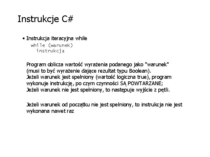 Instrukcje C# • Instrukcja iteracyjna while (warunek) instrukcja Program oblicza wartość wyrażenia podanego jako