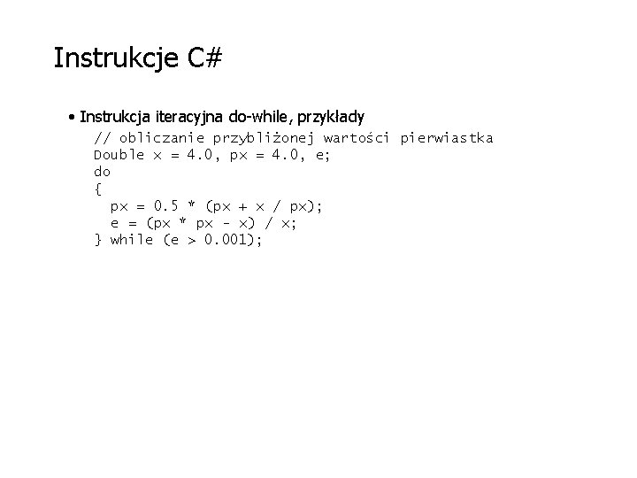 Instrukcje C# • Instrukcja iteracyjna do-while, przykłady // obliczanie przybliżonej wartości pierwiastka Double x