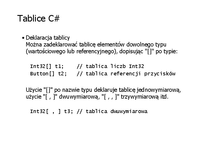 Tablice C# • Deklaracja tablicy Można zadeklarować tablicę elementów dowolnego typu (wartościowego lub referencyjnego),