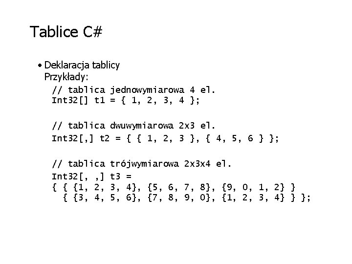 Tablice C# • Deklaracja tablicy Przykłady: // tablica jednowymiarowa 4 el. Int 32[] t
