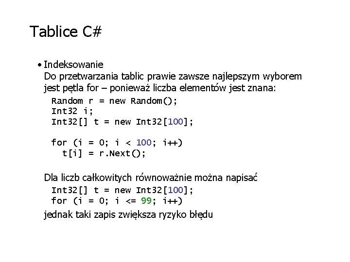 Tablice C# • Indeksowanie Do przetwarzania tablic prawie zawsze najlepszym wyborem jest pętla for