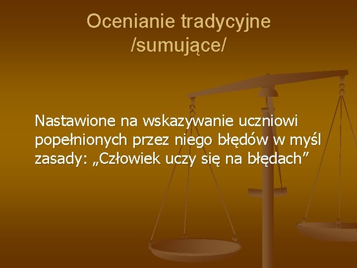 Ocenianie tradycyjne /sumujące/ Nastawione na wskazywanie uczniowi popełnionych przez niego błędów w myśl zasady: