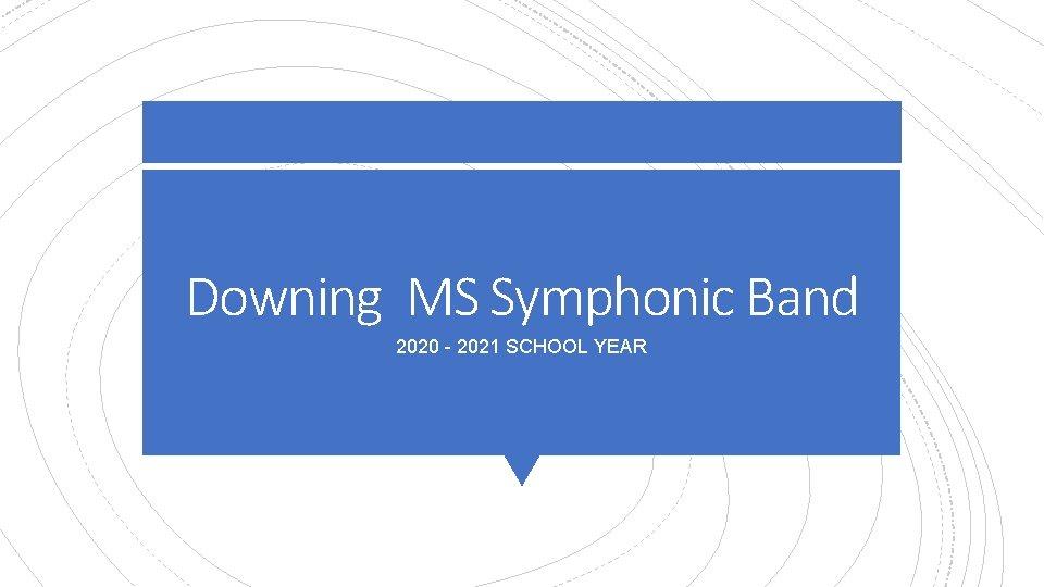 Downing MS Symphonic Band 2020 - 2021 SCHOOL YEAR 