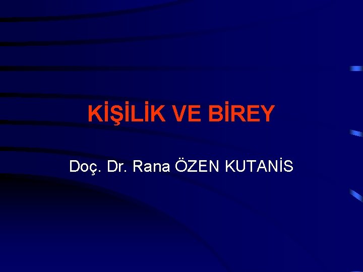 KİŞİLİK VE BİREY Doç. Dr. Rana ÖZEN KUTANİS 