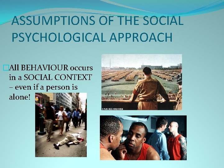 ASSUMPTIONS OF THE SOCIAL PSYCHOLOGICAL APPROACH �All BEHAVIOUR occurs in a SOCIAL CONTEXT –