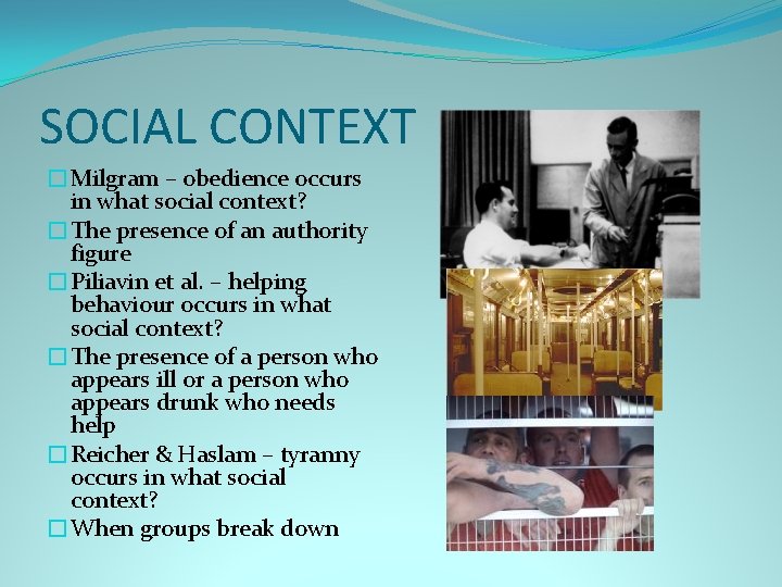 SOCIAL CONTEXT �Milgram – obedience occurs in what social context? �The presence of an