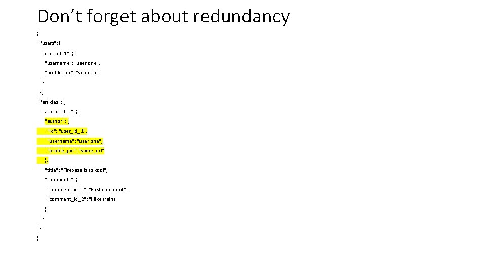 Don’t forget about redundancy { "users": { "user_id_1": { "username": "user one", "profile_pic": "some_url"