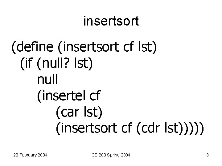 insertsort (define (insertsort cf lst) (if (null? lst) null (insertel cf (car lst) (insertsort