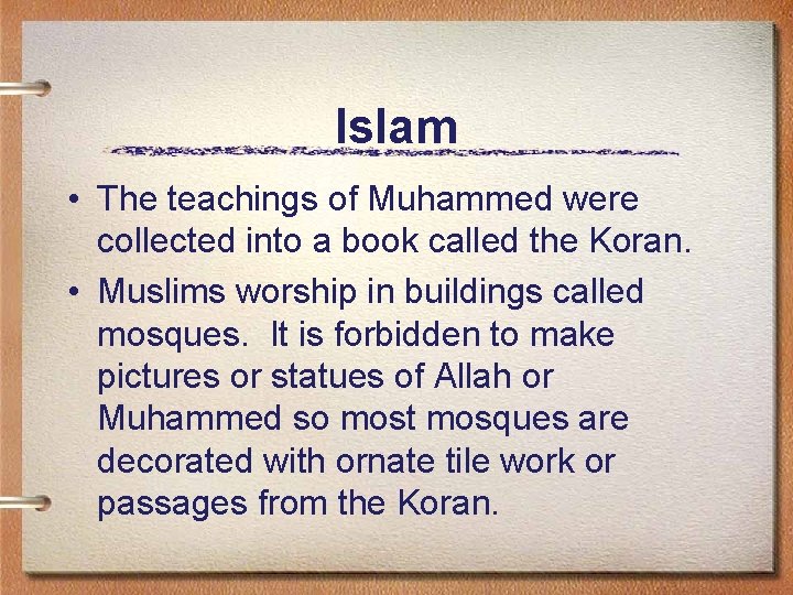 Islam • The teachings of Muhammed were collected into a book called the Koran.