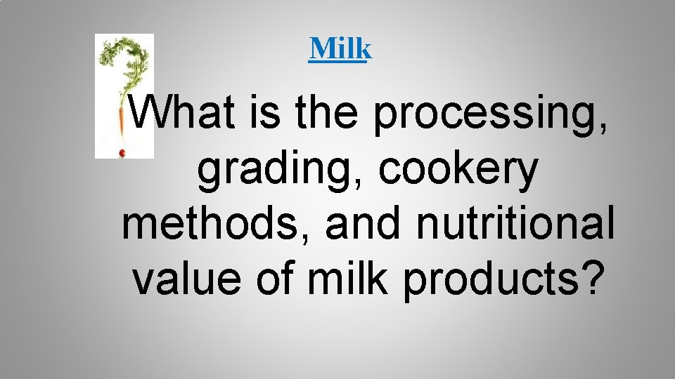 Milk What is the processing, grading, cookery methods, and nutritional value of milk products?