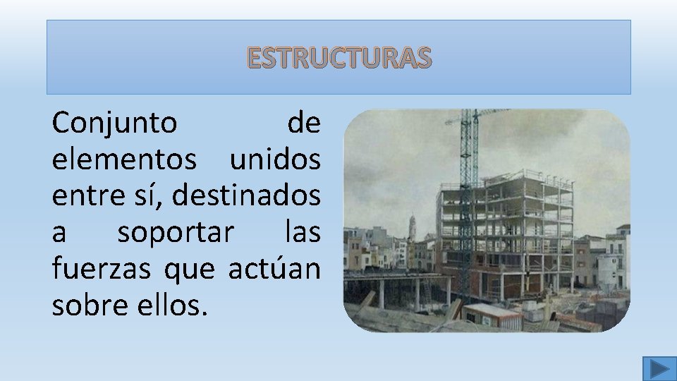 ESTRUCTURAS Conjunto de elementos unidos entre sí, destinados a soportar las fuerzas que actúan