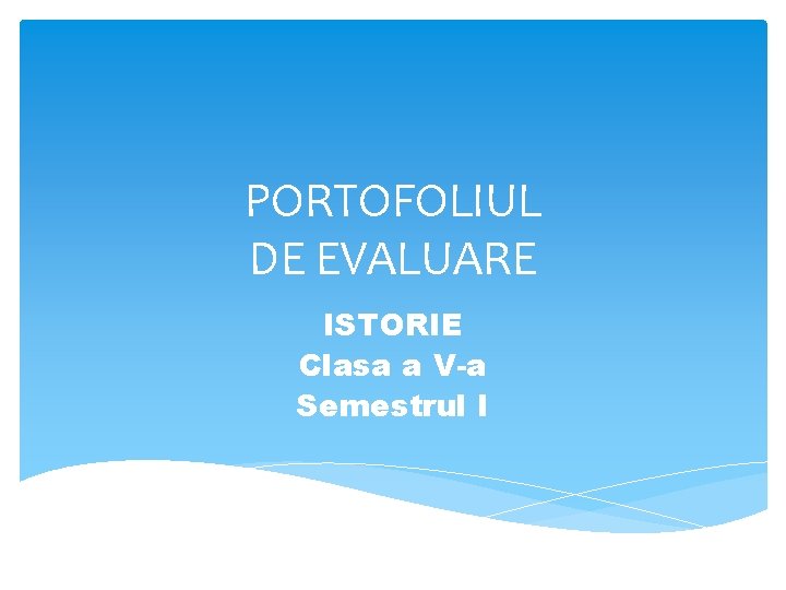 PORTOFOLIUL DE EVALUARE ISTORIE Clasa a V-a Semestrul I 