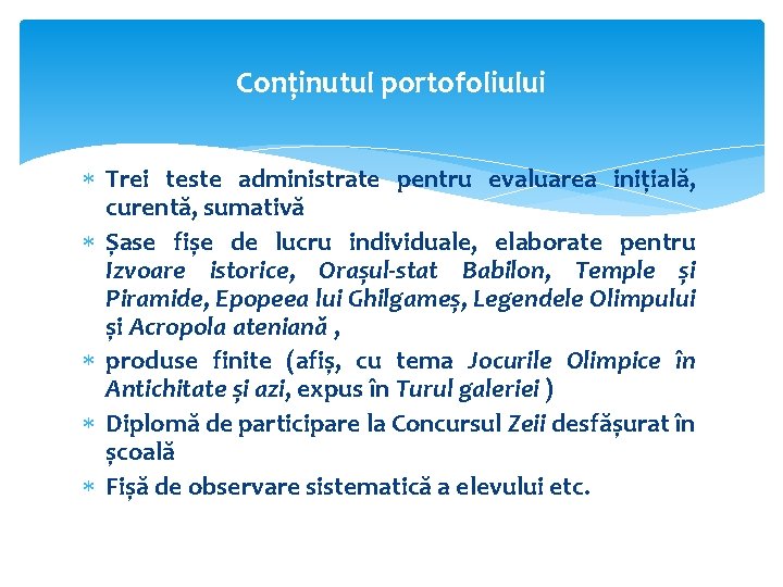 Conținutul portofoliului Trei teste administrate pentru evaluarea inițială, curentă, sumativă Șase fișe de lucru