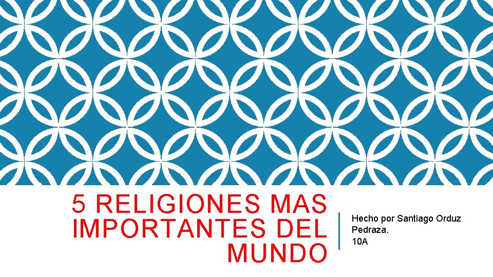 5 RELIGIONES MAS IMPORTANTES DEL MUNDO Hecho por Santiago Orduz Pedraza. 10 A 