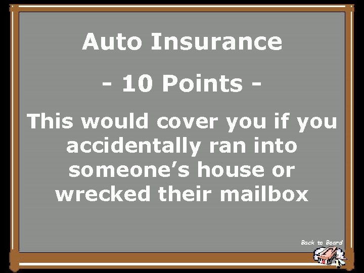 Auto Insurance - 10 Points This would cover you if you accidentally ran into