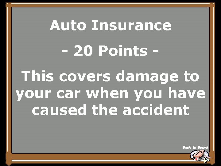 Auto Insurance - 20 Points This covers damage to your car when you have