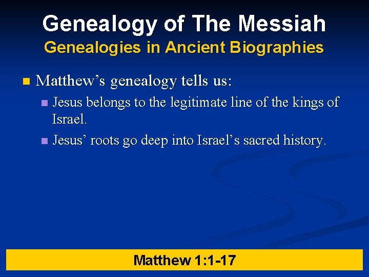 Genealogy of The Messiah Genealogies in Ancient Biographies n Matthew’s genealogy tells us: Jesus Genealogy of The Messiah Genealogies in Ancient Biographies n Matthew’s genealogy tells us: Jesus
