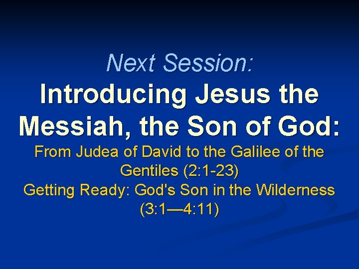 Next Session: Introducing Jesus the Messiah, the Son of God: From Judea of David Next Session: Introducing Jesus the Messiah, the Son of God: From Judea of David