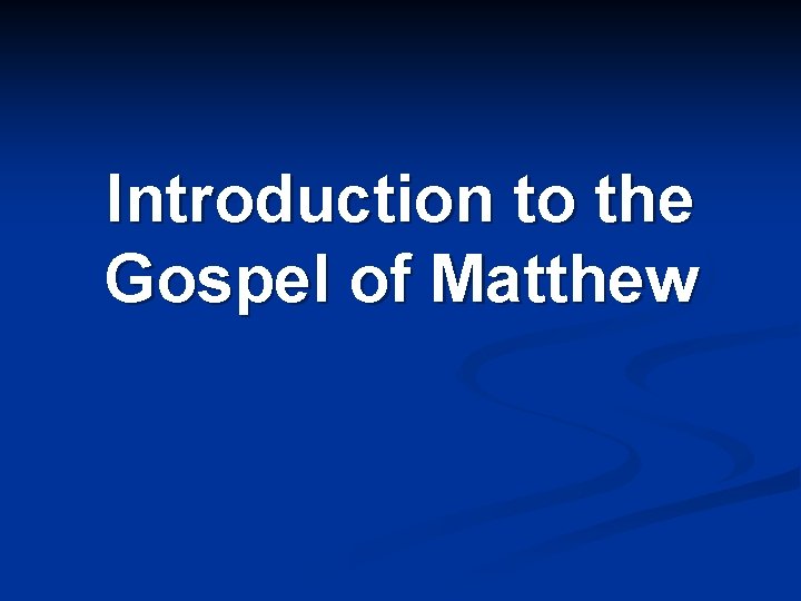 Introduction to the Gospel of Matthew Introduction to the Gospel of Matthew