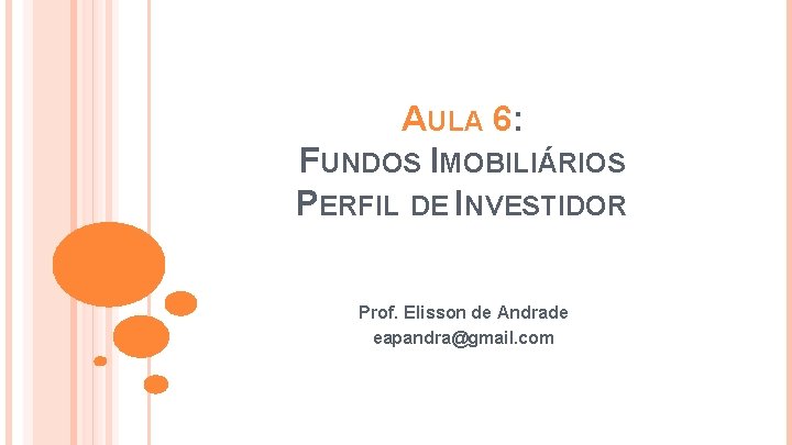 AULA 6: FUNDOS IMOBILIÁRIOS PERFIL DE INVESTIDOR Prof. Elisson de Andrade eapandra@gmail. com 