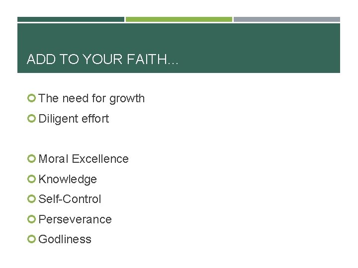 ADD TO YOUR FAITH… The need for growth Diligent effort Moral Excellence Knowledge Self-Control