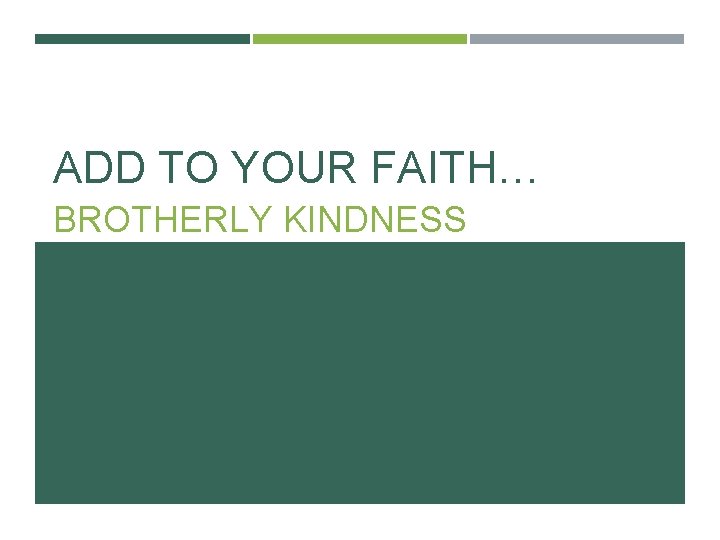 ADD TO YOUR FAITH… BROTHERLY KINDNESS 