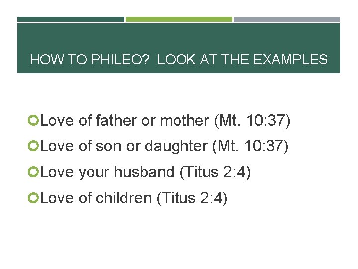 HOW TO PHILEO? LOOK AT THE EXAMPLES Love of father or mother (Mt. 10: