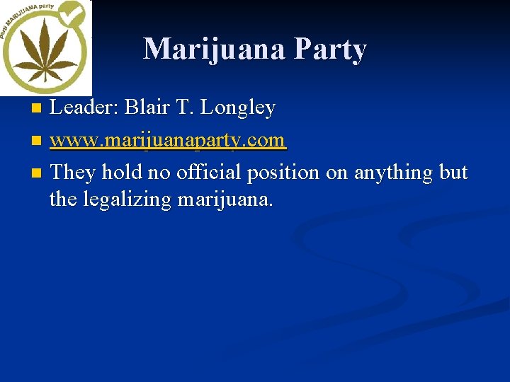 Marijuana Party Leader: Blair T. Longley n www. marijuanaparty. com n They hold no