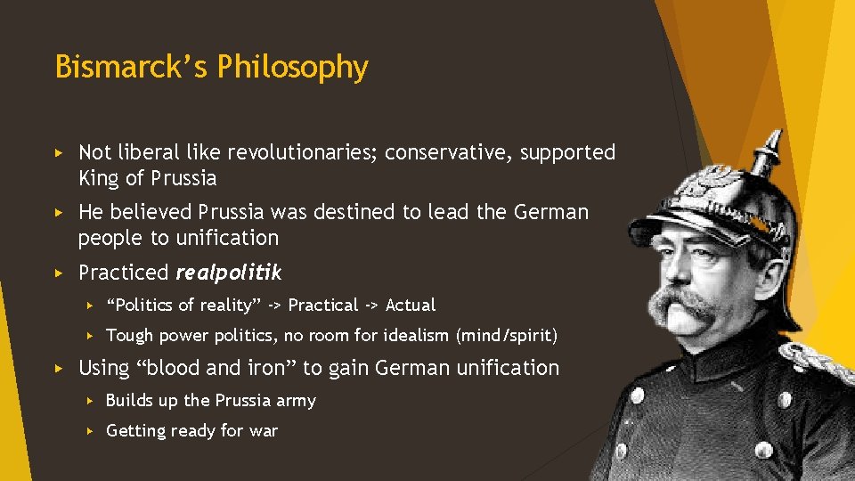 Bismarck’s Philosophy ▶ Not liberal like revolutionaries; conservative, supported King of Prussia ▶ He