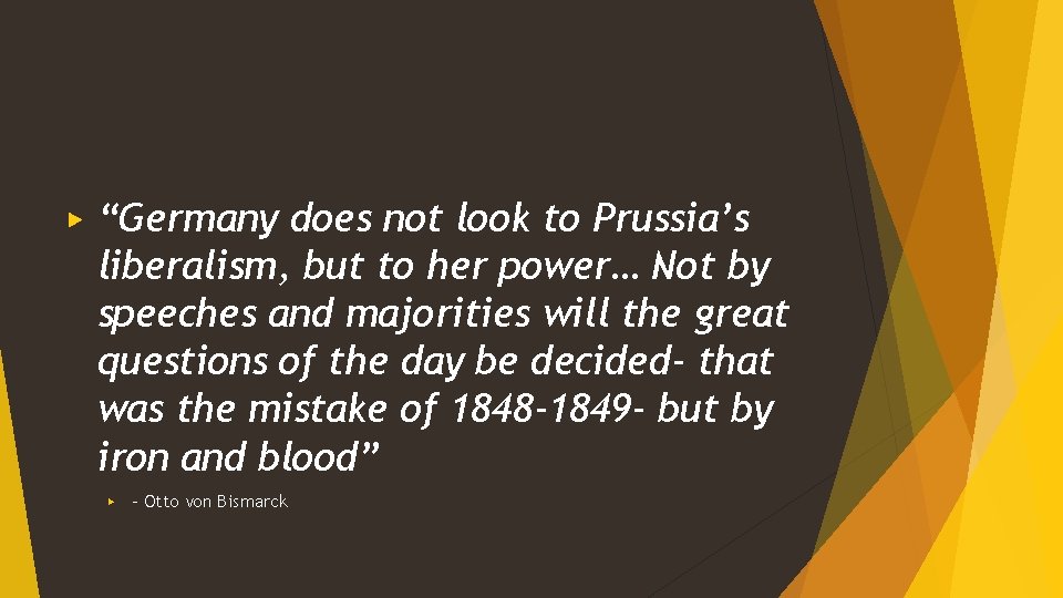 ▶ “Germany does not look to Prussia’s liberalism, but to her power… Not by