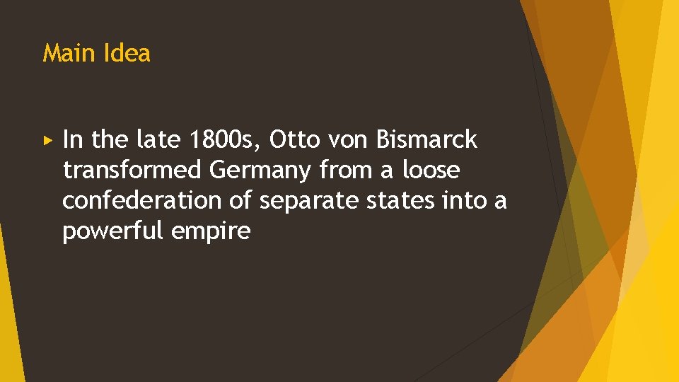 Main Idea ▶ In the late 1800 s, Otto von Bismarck transformed Germany from