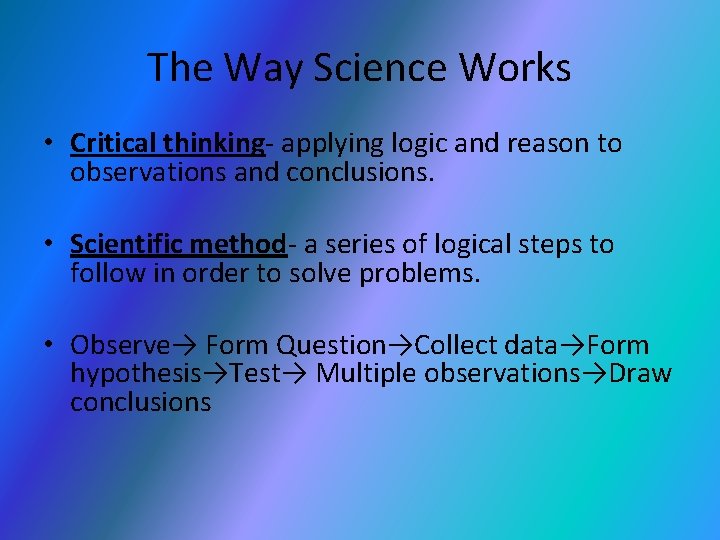 The Way Science Works • Critical thinking- applying logic and reason to observations and