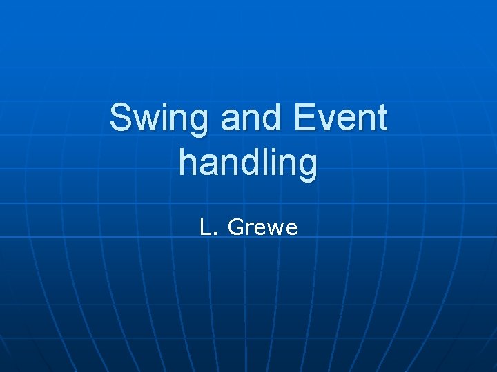 Swing and Event handling L. Grewe 