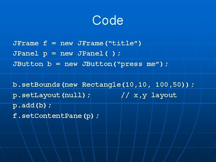 Code JFrame f = new JFrame(“title”) JPanel p = new JPanel( ); JButton b