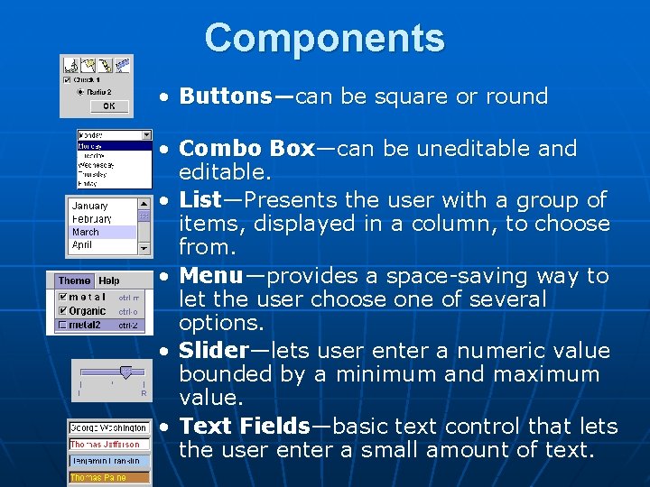 Components • Buttons—can be square or round • Combo Box—can be uneditable and editable.