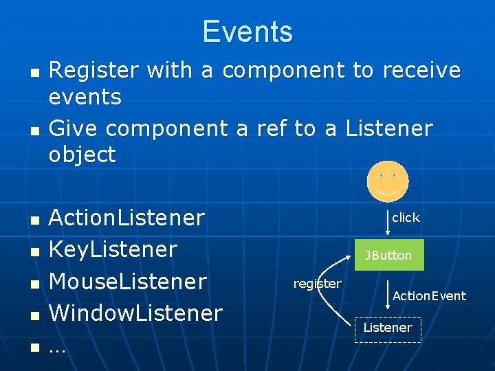 Events n n n n Register with a component to receive events Give component