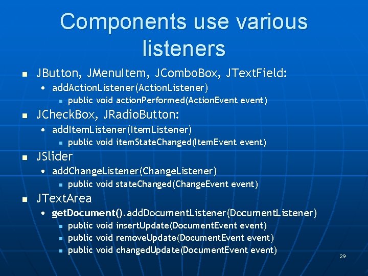 Components use various listeners n JButton, JMenu. Item, JCombo. Box, JText. Field: • add.