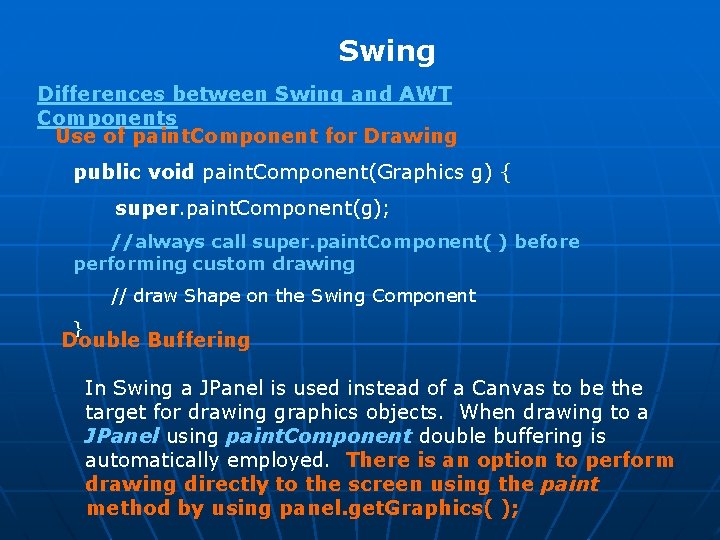 Swing Differences between Swing and AWT Components Use of paint. Component for Drawing public