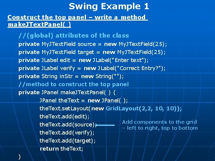 Swing Example 1 Construct the top panel – write a method make. JText. Panel(