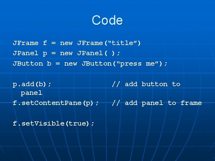 Code JFrame f = new JFrame(“title”) JPanel p = new JPanel( ); JButton b