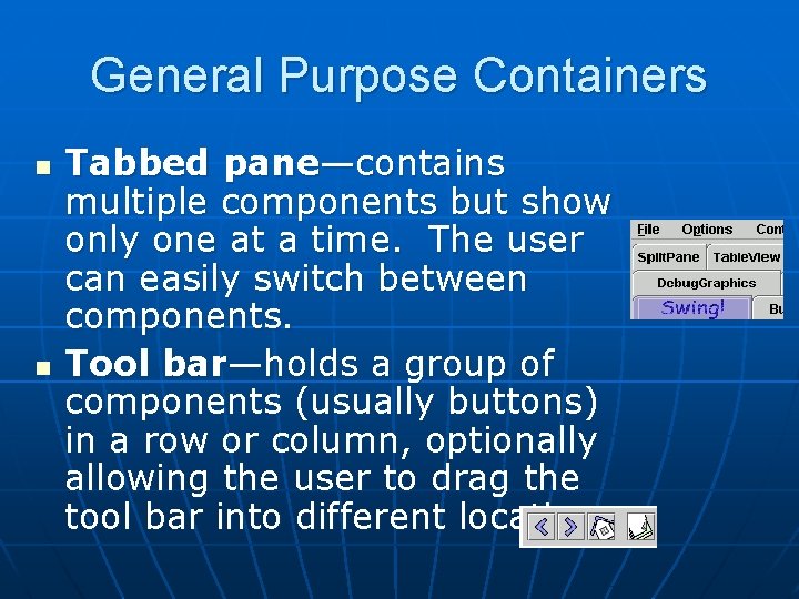 General Purpose Containers n n Tabbed pane—contains multiple components but show only one at