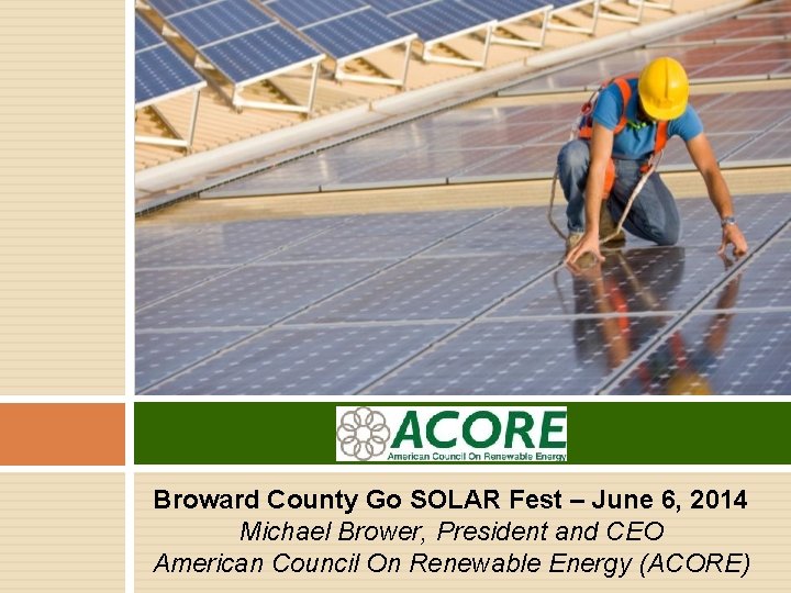 Broward County Go SOLAR Fest – June 6, 2014 Michael Brower, President and CEO