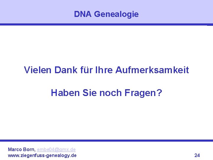 DNA Genealogie Vielen Dank für Ihre Aufmerksamkeit Haben Sie noch Fragen? Marco Born, embe
