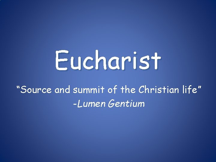 Eucharist “Source and summit of the Christian life” -Lumen Gentium 