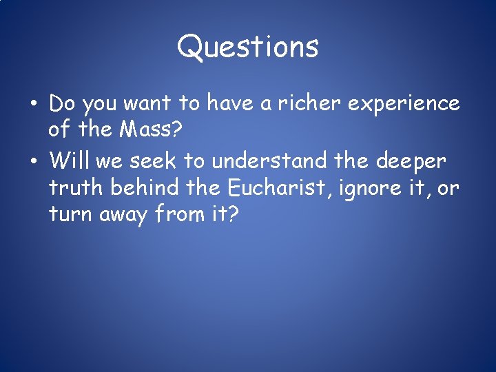 Questions • Do you want to have a richer experience of the Mass? •