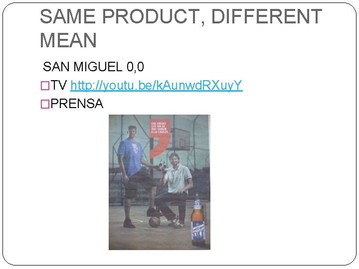 SAME PRODUCT, DIFFERENT MEAN SAN MIGUEL 0, 0 �TV http: //youtu. be/k. Aunwd. RXuy.