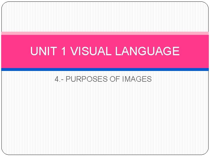 UNIT 1 VISUAL LANGUAGE 4. - PURPOSES OF IMAGES 