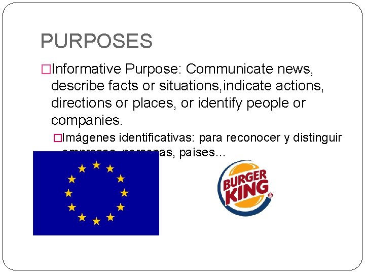PURPOSES �Informative Purpose: Communicate news, describe facts or situations, indicate actions, directions or places,