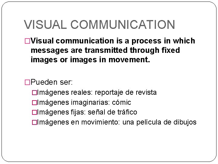 VISUAL COMMUNICATION �Visual communication is a process in which messages are transmitted through fixed