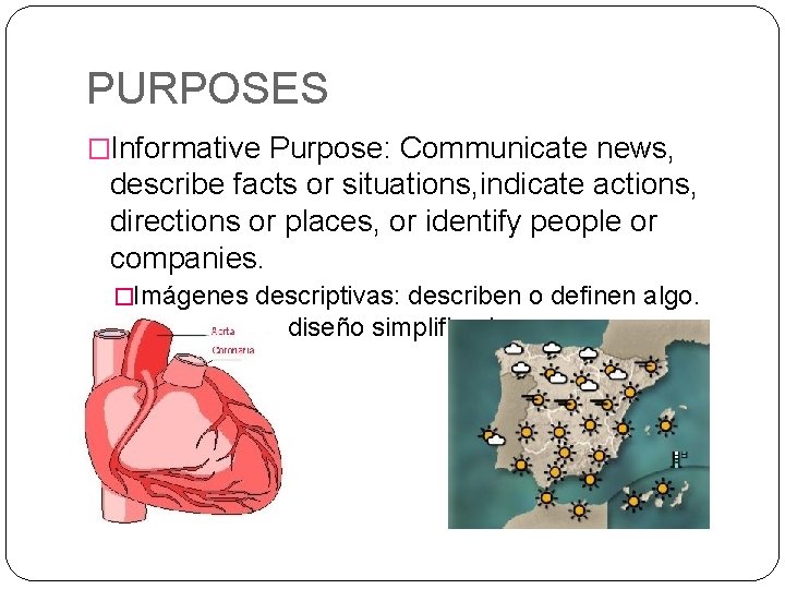 PURPOSES �Informative Purpose: Communicate news, describe facts or situations, indicate actions, directions or places,